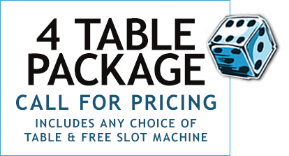 4 Table Package - Call for Pricing - Includes Any Choice of Table & Free Slot Machine.